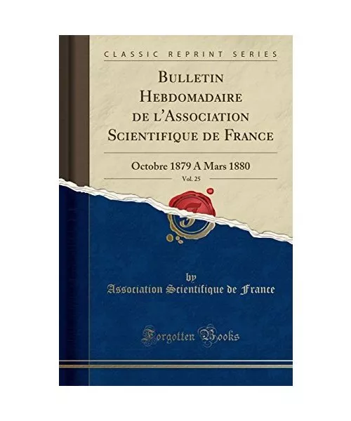 Bulletin Hebdomadaire de l'Association Scientifique de France, Vol. 25: Octobre