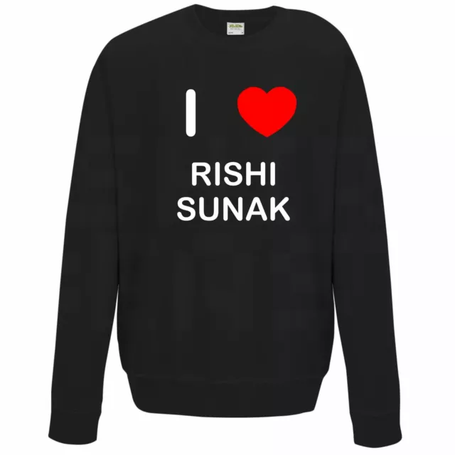 I Love Heart Rishi Sunak - Quality Sweatshirt / Jumper Choose Colour