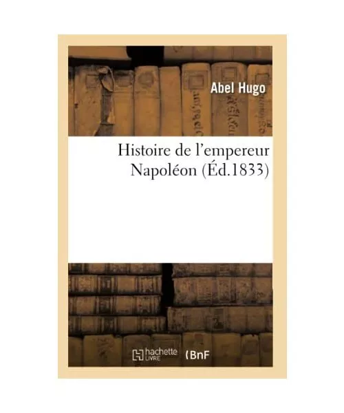 Histoire de l'Empereur Napoléon, Abel Hugo