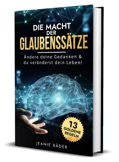 Die Macht der Glaubenssätze: Ändere deine Gedanken & du veränderst dein Leben!