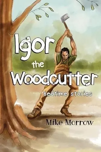 Igor the Woodcutter by Mike Morrow 9781838755621 | Brand New | Free UK Shipping
