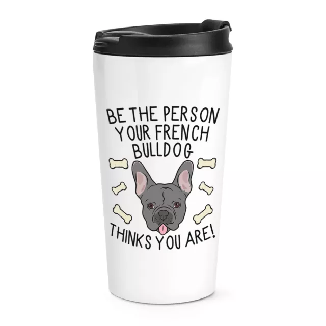 Be The Person Your French Bulldog Thinks You Are Travel Mug Cup Crazy Lady Man