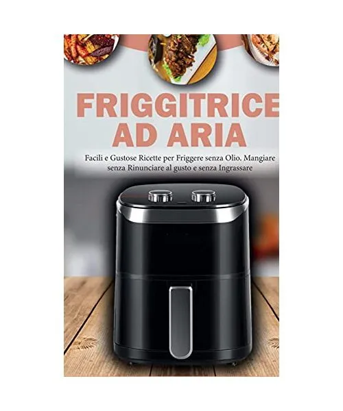 Friggitrice ad Aria: Facili e Gustose Ricette per Friggere senza Olio. Mangiare