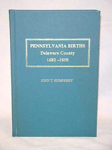 PENNSYLVANIA BIRTHS, DELAWARE COUNTY, 1682-1800 By John T Humphrey - Hardcover
