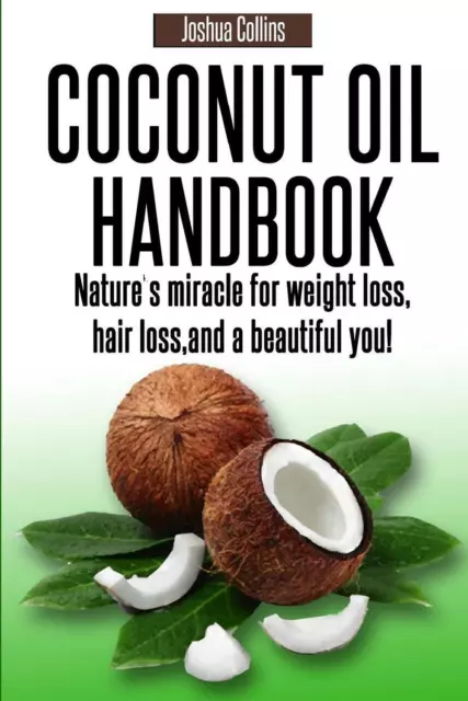 Coconut Oil Handbook: Nature's miracle for weight loss, hair loss, and a beautif