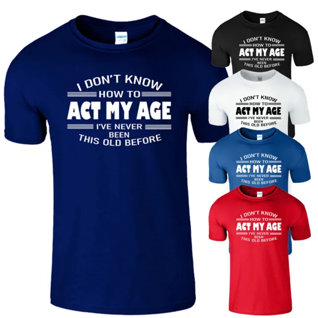 I Dont Know How To Act My Age Mens Unisex T Shirt Funny Slogan Novelty Gift Tee
