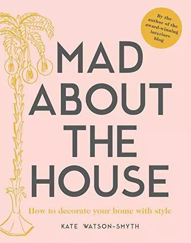 Mad about the House: How to decorate your home with style By Kate Watson-Smyth