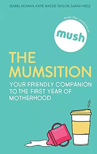 The Mumsition: Your friendly companion to the first year of motherhood-Mush, The