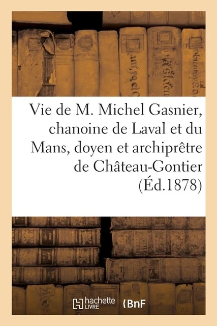Vie De M  Michel Gasnier, Chanoine Honoraire Des Dioc?Ses De Laval Et Du Ma...