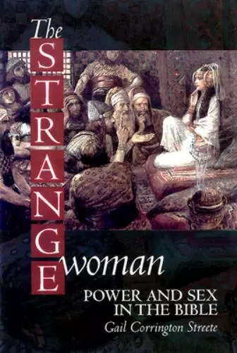 The Strange Woman: Power and Sex in the Bible- Streete, 9780664256227, paperback