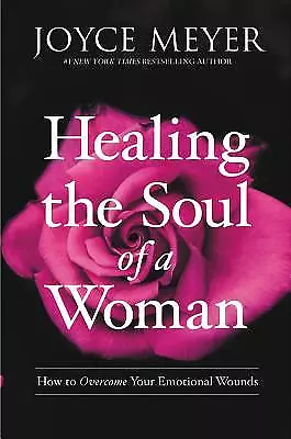 Healing the Soul of a Woman: How to Overcome Your Emotional Wounds by Meyer, Jo