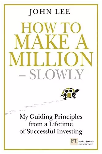 How to Make a Million �" Slowly: My guiding principles from a l... by Lee, John