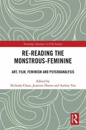 Re-Reading the Monstrous-Feminine: Art, Film, Feminism and Psychoanalysis: New