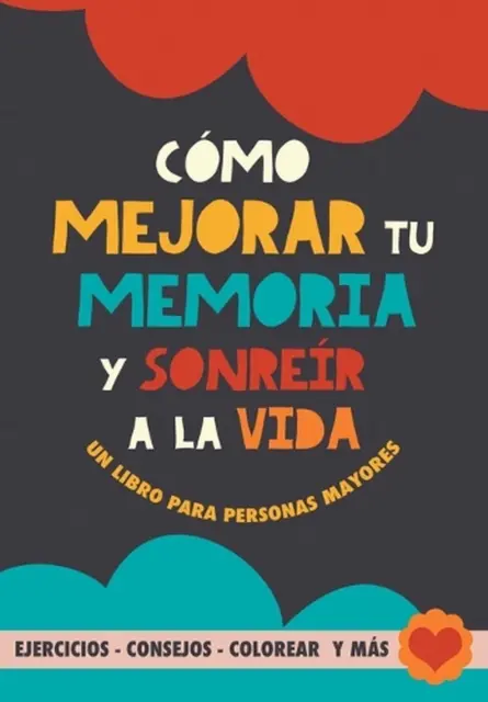 Cmo mejorar tu memoria y sonrer a la vida: Un libro para personas mayores con ej