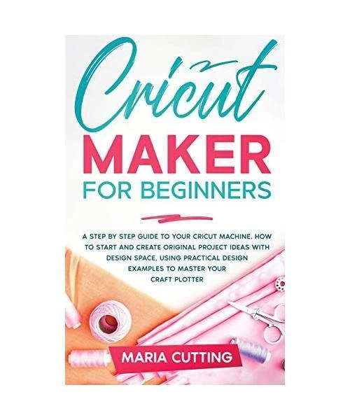 CRICUT FOR BEGINNERS: A Step By Step Guide to Your Cricut Machine. How ...