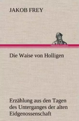 Die Waise von Holligen Erzählung aus den Tagen des Unterganges der alten Ei 2116