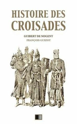Histoire Des Croisades : Édition Intégrale - Huit Livres, Paperback by Nogent...