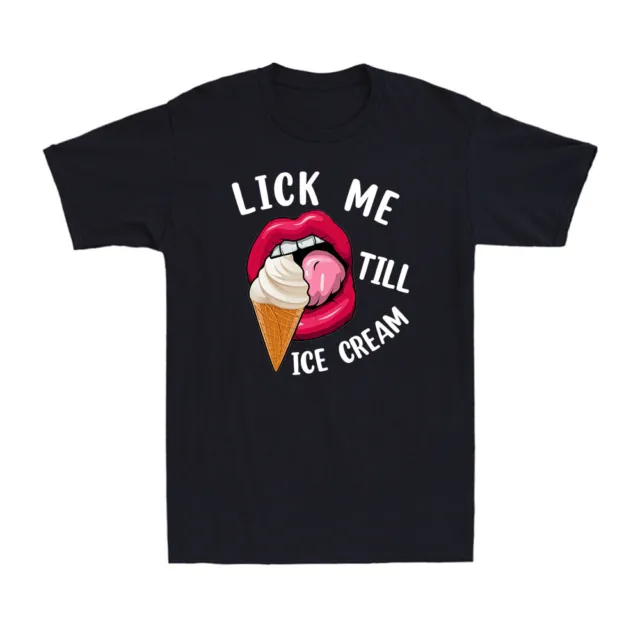 Lips Lick Me Till Ice Cream Funny Pun Ice Cream Novelty Men's T-Shirt