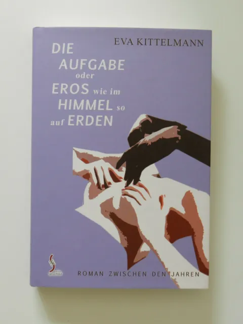 Eva Kittelmann Die Aufgabe oder Eros wie im Himmel so auf Erden Roman