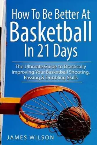 How to Be Better At Basketball in 21 days: The Ultimate Guide to Drastica - GOOD