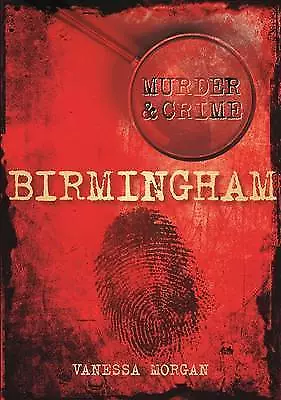 Murder and Crime in Birmingham by Vanessa Morgan (Paperback, 2012)