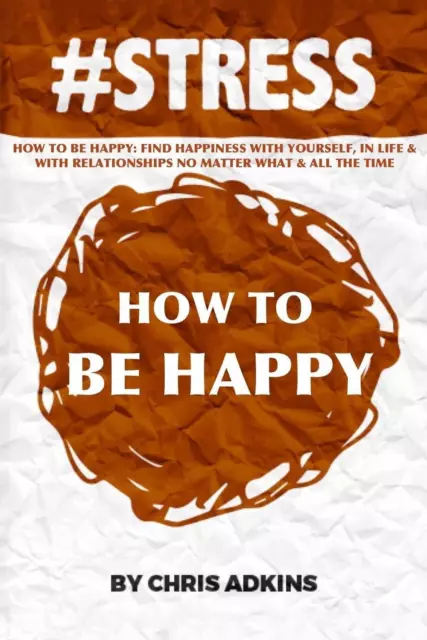 #stress: How To Be Happy: Find Happiness With Yourself, In Life, And With Relati