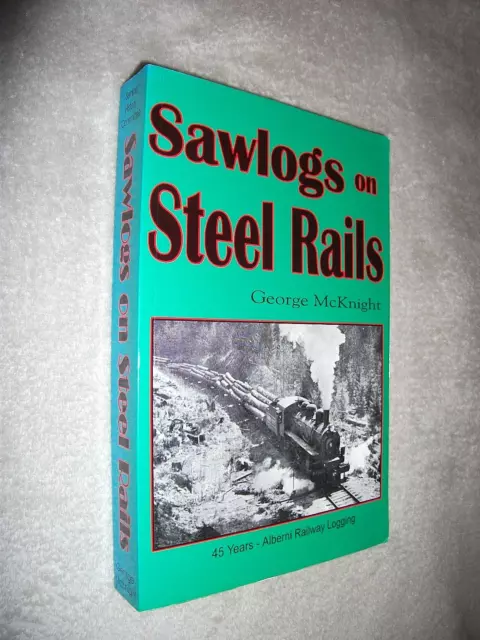 SAWLOGS ON STEEL RAILS. GEORGE McKNIGHT. 1997 SOFTCOVER. PORT ALBERNI LOGGING