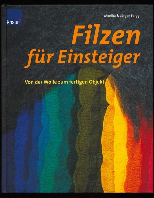 Filzen für Einsteiger : Von der Wolle zum fertigen Objekt. Fergg, Monika und Ber