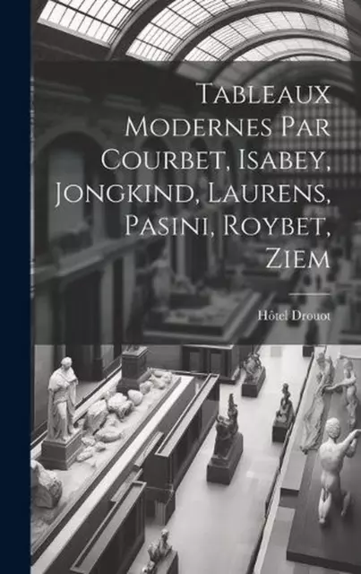 Tableaux modernes par Courbet, Isabey, Jongkind, Laurens, Pasini, Roybet, Ziem b