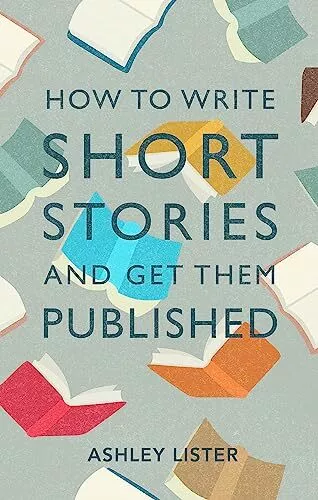 How to Write Short Stories and Get Them Published,Ashley Lister