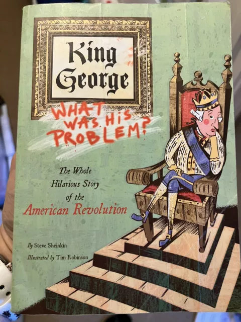 King George : What Was His Problem? - The Whole Hilarious Story of the American