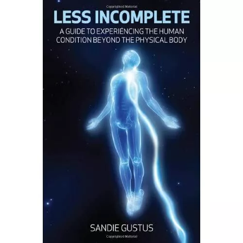 Less Incomplete: A Guide to Experiencing the Human Cond - Paperback NEW Gustus,