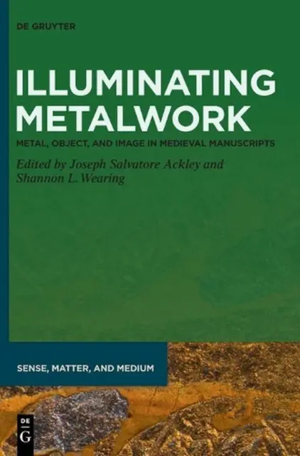 Illuminating Metalwork: Metal, Object, and Image in Medieval Manuscripts by Jose