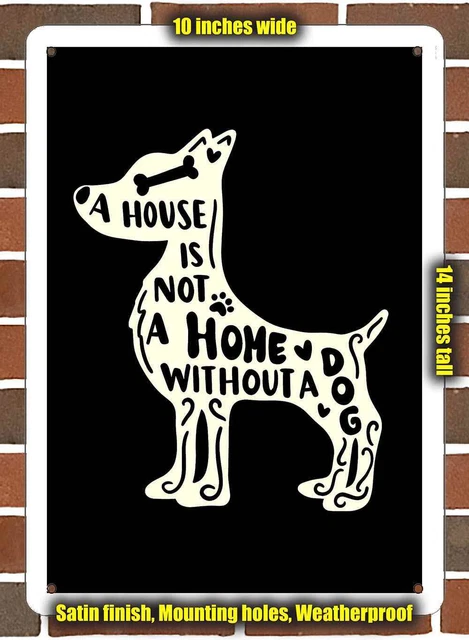Metal Sign - A House is Not a Home Without a Dog (BLACK)- 10x14 inches