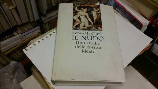 K.CLARK, IL NUDO, UNO STUDIO DELLA FORMA IDEALE, ED. CDE, 1996, 11d21 K.CLARK, IL NUDO, UNO STUDIO DELLA FORMA IDEALE, ED. CDE, 1996, 11d21