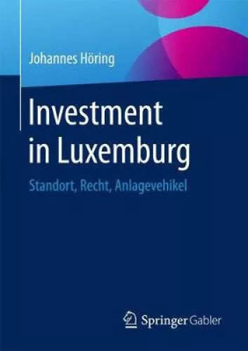 Investment in Luxemburg: Standort, Recht, Anlagevehikel (German Edition)