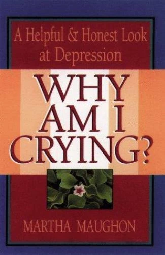 WHY AM I Crying?: A Helpful and Honest- 9780929239170, Martha Maughon ...