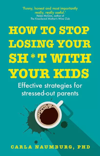 How to Stop Losing Your Sh*t with Your Kids By Carla Naumburg PhD Paperback NEW