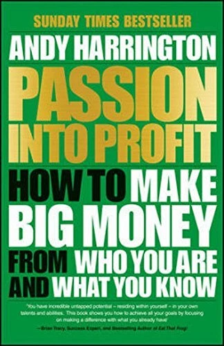 PASSION INTO PROFIT: HOW TO MAKE BIG MONEY FROM WHO YOU By Andy Harrington Mint