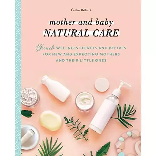 Mother and Baby Natural Care: French Wellness Secrets a - Paperback NEW Helene B