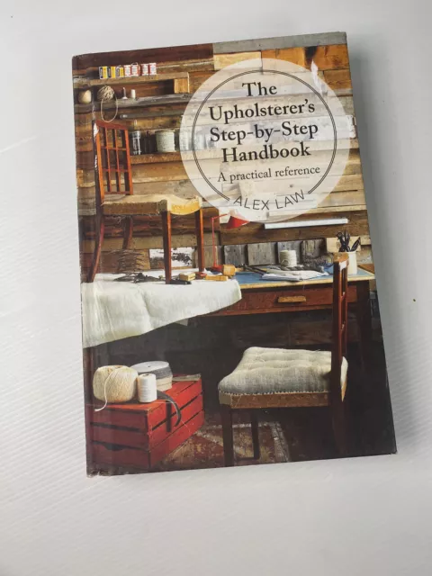 The Upholsterer's Guide Step by Step Handbook : A practical reference Alex Law