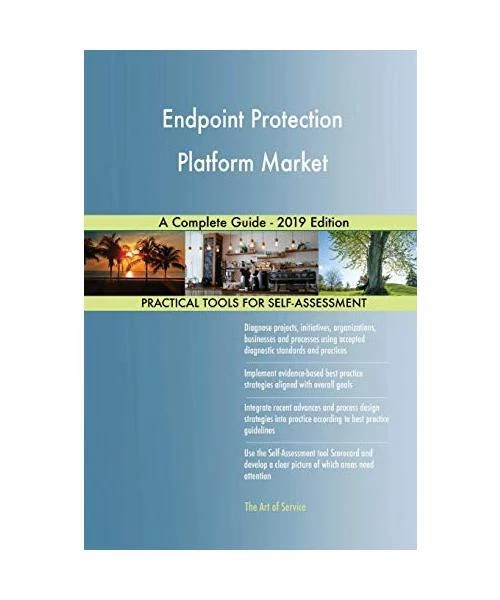 ENDPOINT PROTECTION PLATFORM Market A Complete Guide - 2019 Edition ...