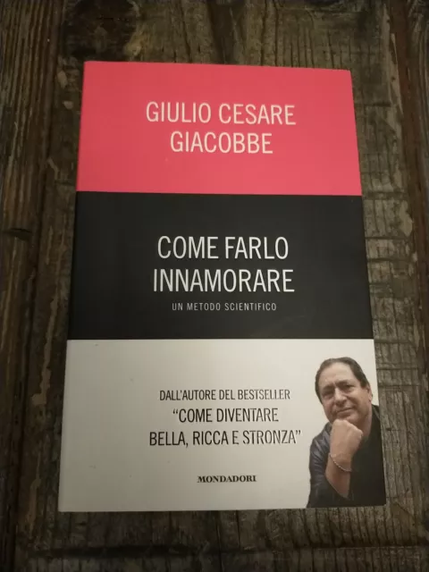 Giulio Cesare Giacobbe Come Farlo Innamorare Un Metodo Scientifico Mondadori 1ed