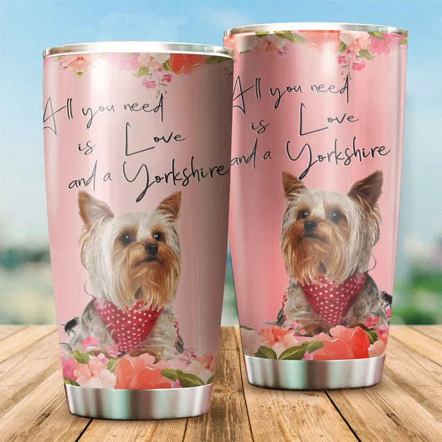 All You Need Is A Yorkshire, Present For Dog Lover, Friend 20OZ Tumbler No Straw