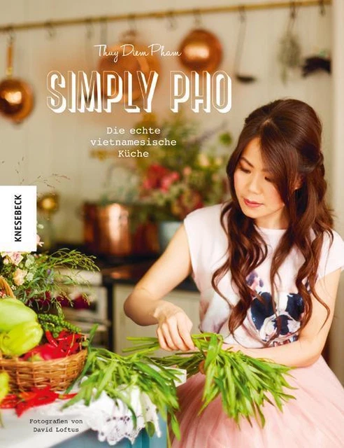 Simply Pho: Die echte vietnamesische Küche (Asiatisch kochen, Asia-Suppen,  ...