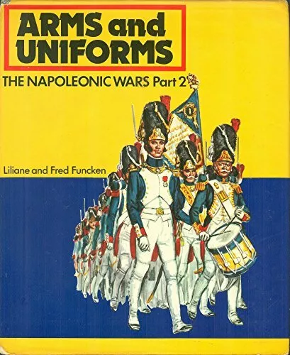 Arms and Uniforms: The Napoleonic Wars, Part 2 by Fred Funcken Hardback Book The