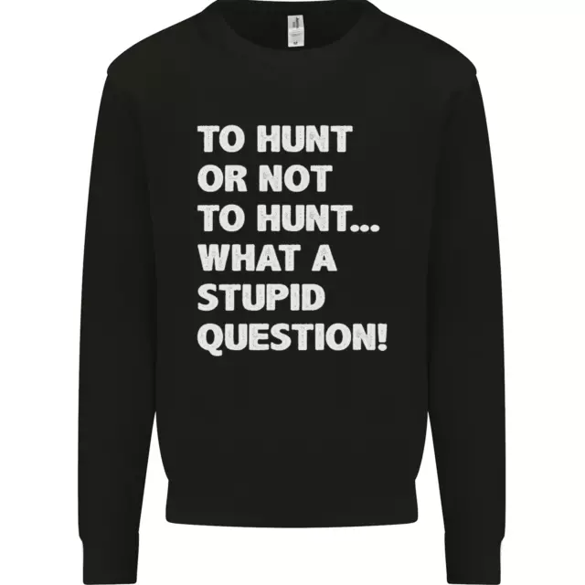 To Hunt or Not to? What a Stupid Question Kids Sweatshirt Jumper