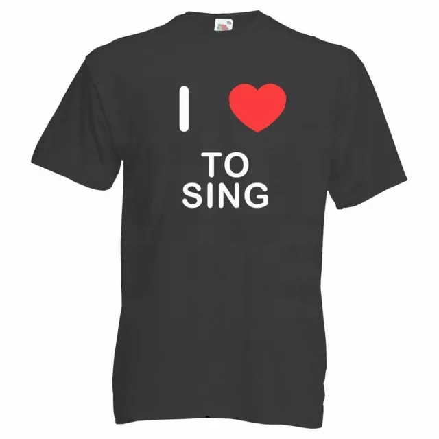 I Love To Sing - T Shirt