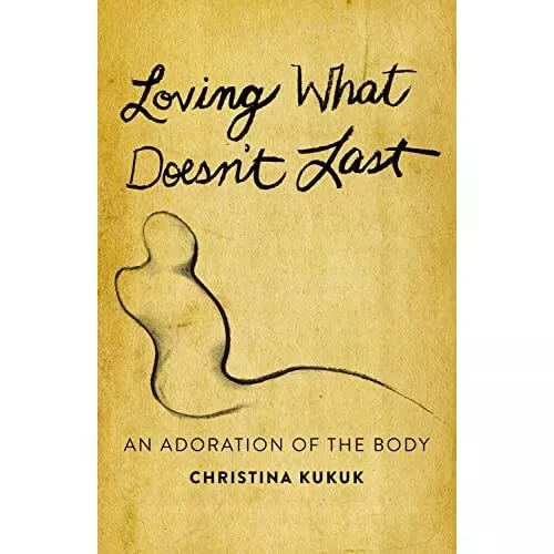 Loving What Doesn't Last: An Adoration of the Body by C - Paperback NEW Christin