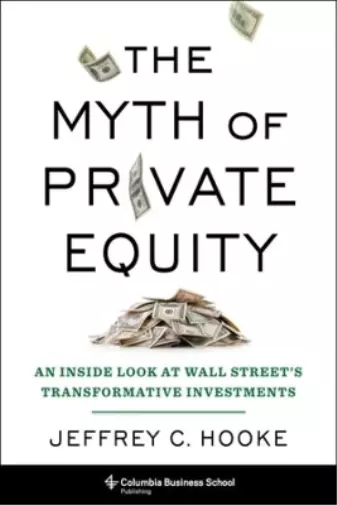 Jeffrey C. Hooke The Myth of Private Equity (Hardback)